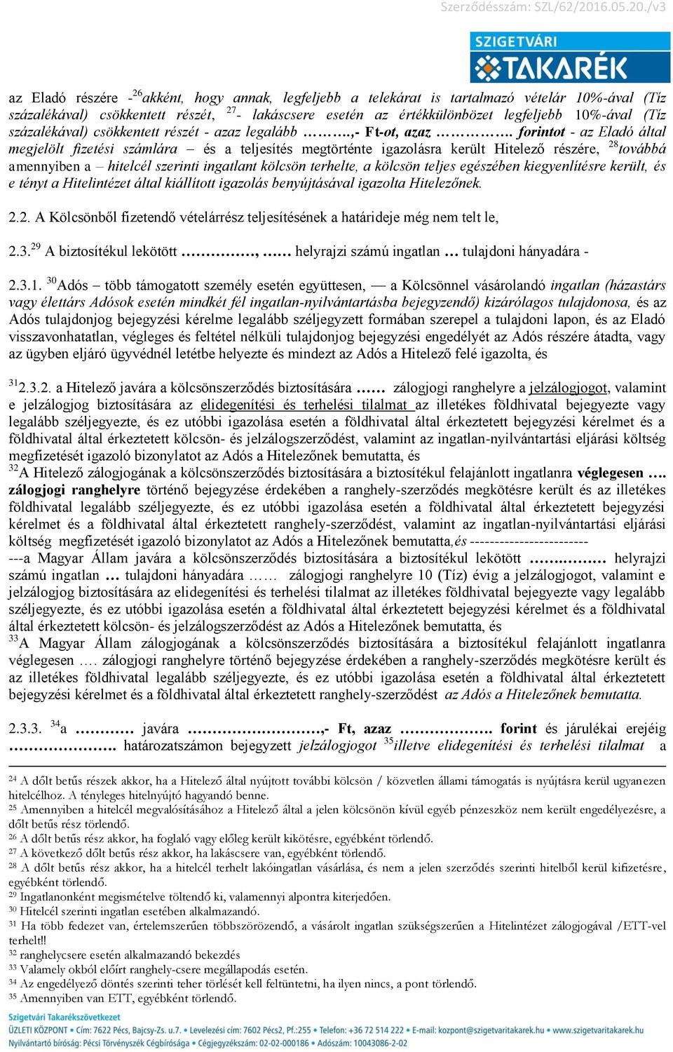 forintot - az Eladó által megjelölt fizetési számlára és a teljesítés megtörténte igazolásra került Hitelező részére, 28 továbbá amennyiben a hitelcél szerinti ingatlant kölcsön terhelte, a kölcsön