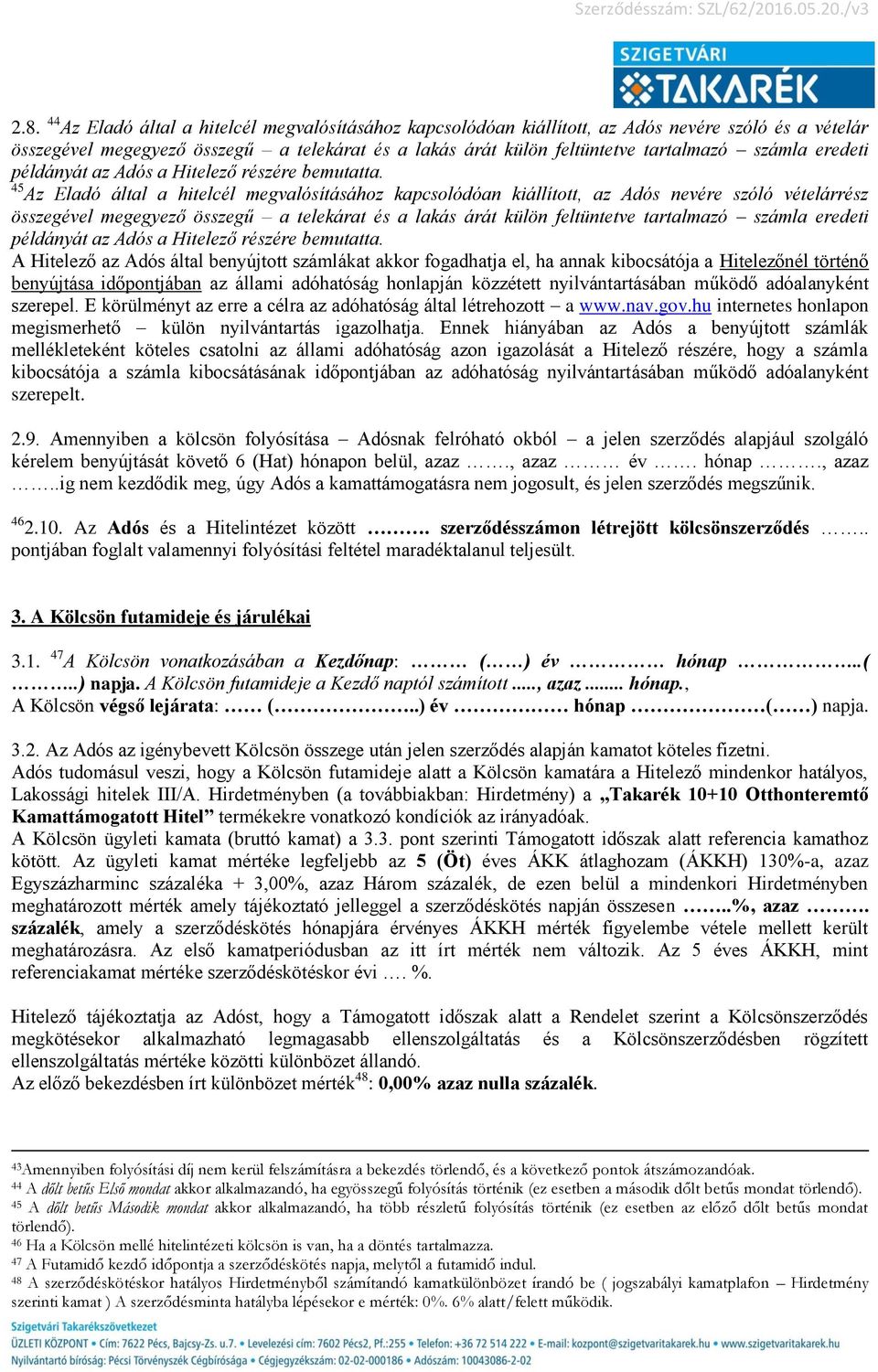 45 Az Eladó által a hitelcél megvalósításához kapcsolódóan kiállított, az Adós nevére szóló vételárrész összegével megegyező összegű a telekárat és a lakás árát külön feltüntetve tartalmazó  A