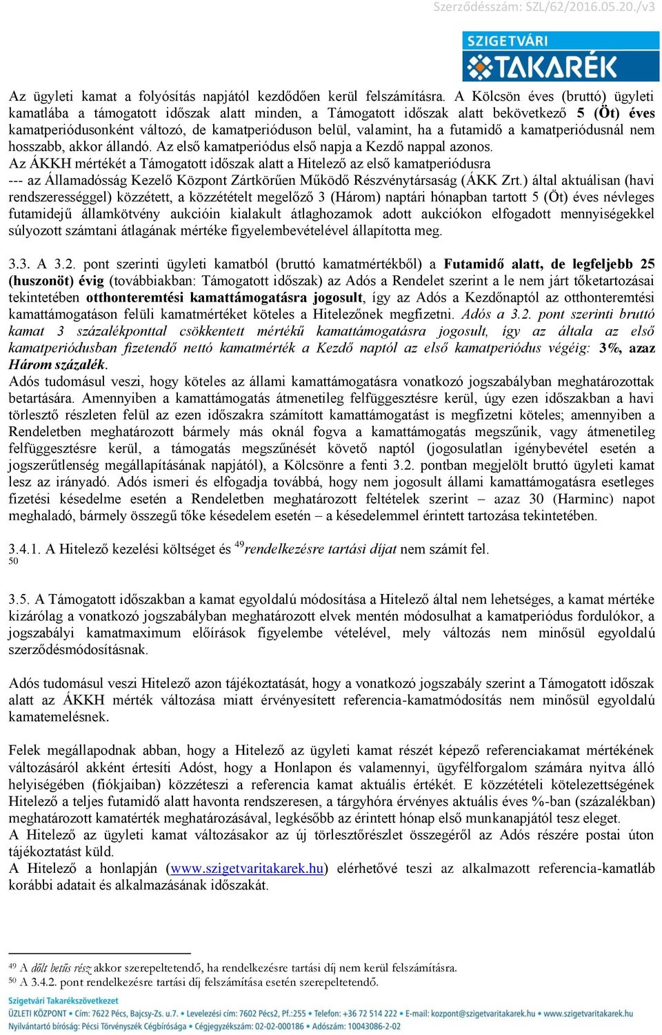 futamidő a kamatperiódusnál nem hosszabb, akkor állandó. Az első kamatperiódus első napja a Kezdő nappal azonos.