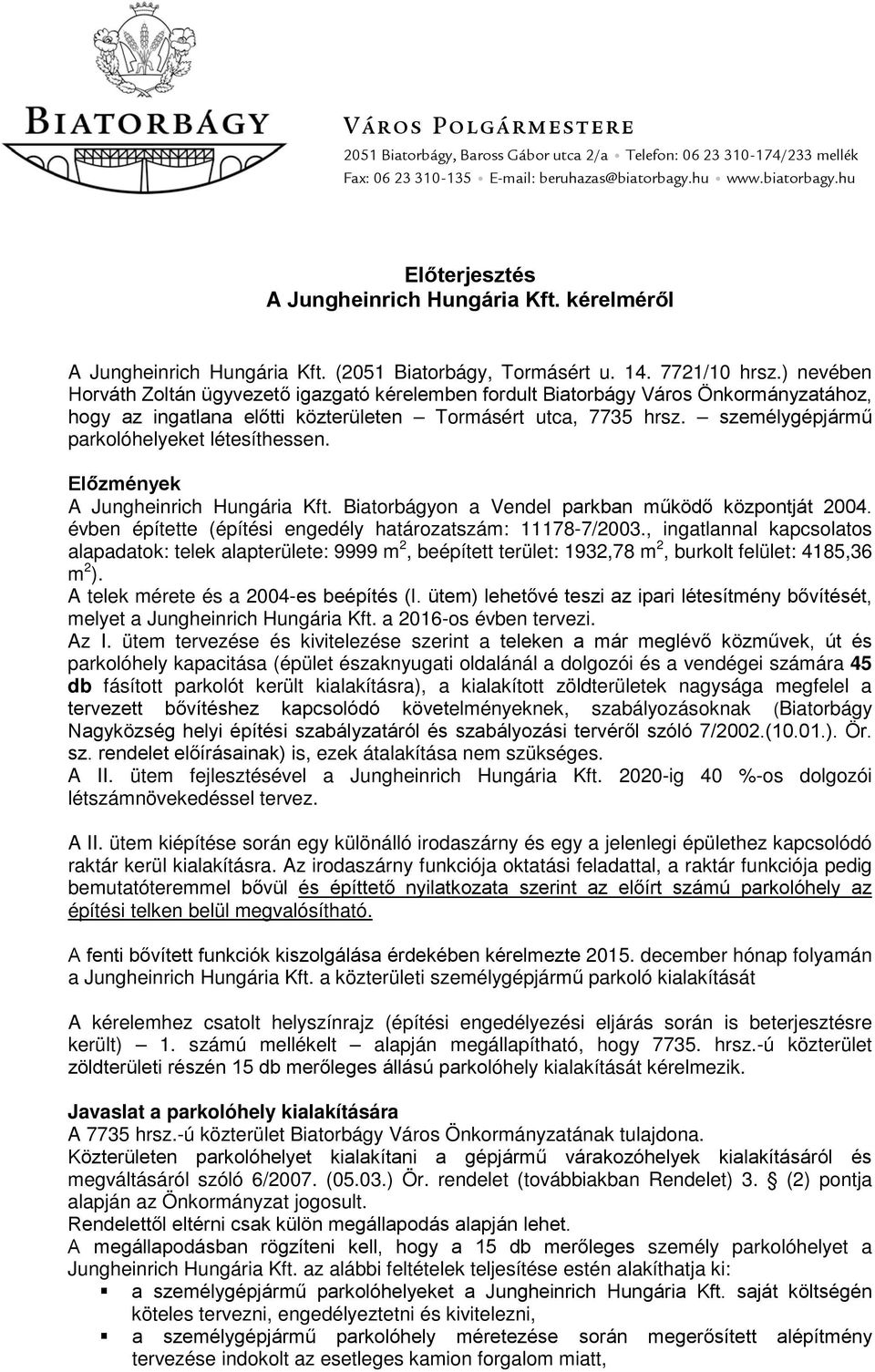 ) nevében Horváth Zoltán ügyvezető igazgató kérelemben fordult Biatorbágy Város Önkormányzatához, hogy az ingatlana előtti közterületen Tormásért utca, 7735 hrsz.