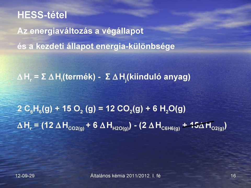 6 (g) + 15 O 2 (g) = 12 CO 2 (g) + 6 H 2 O(g) H r = (12 H CO2(g) + 6 H