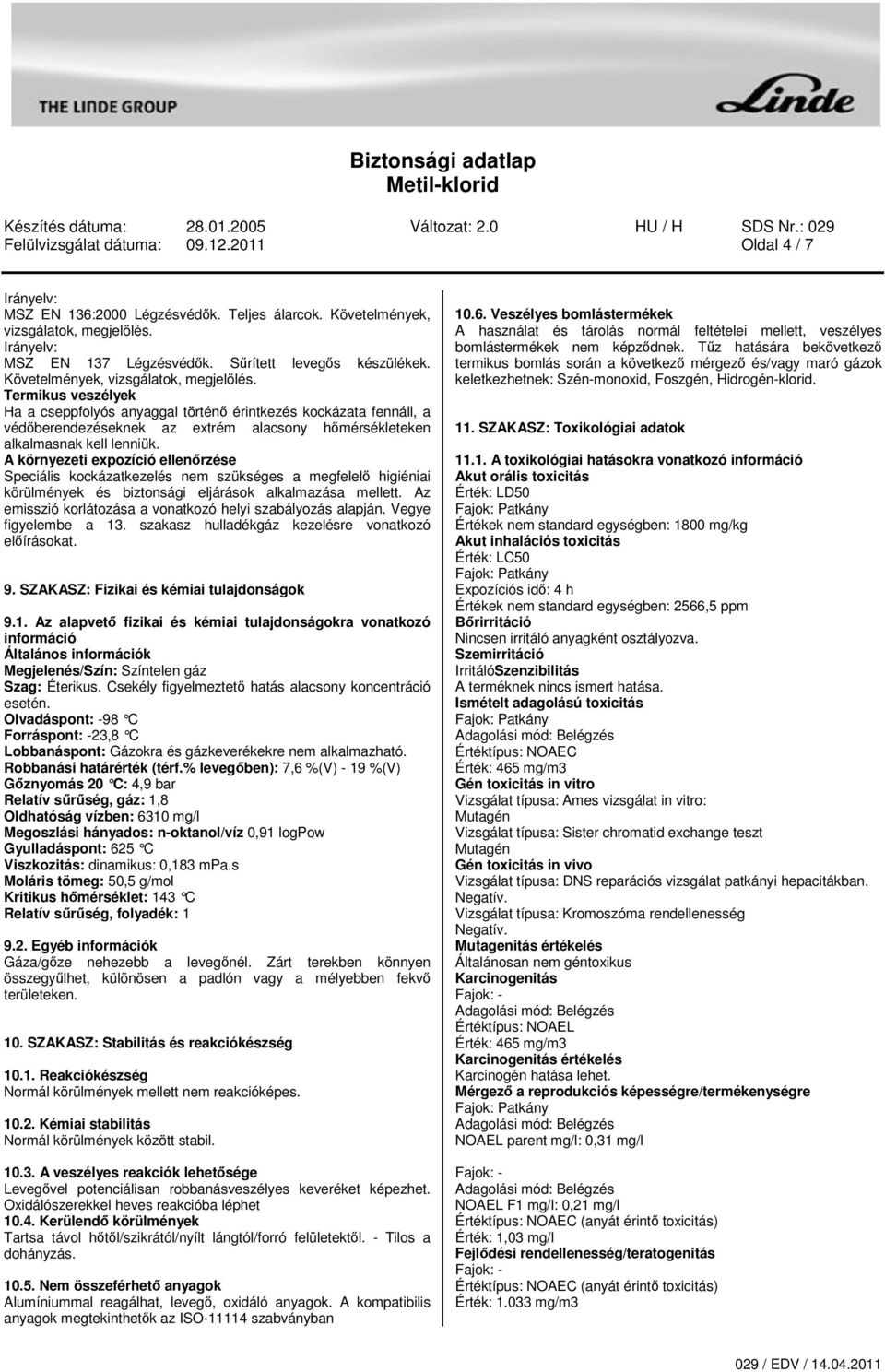 Termikus veszélyek Ha a cseppfolyós anyaggal történ érintkezés kockázata fennáll, a védberendezéseknek az extrém alacsony hmérsékleteken alkalmasnak kell lenniük.