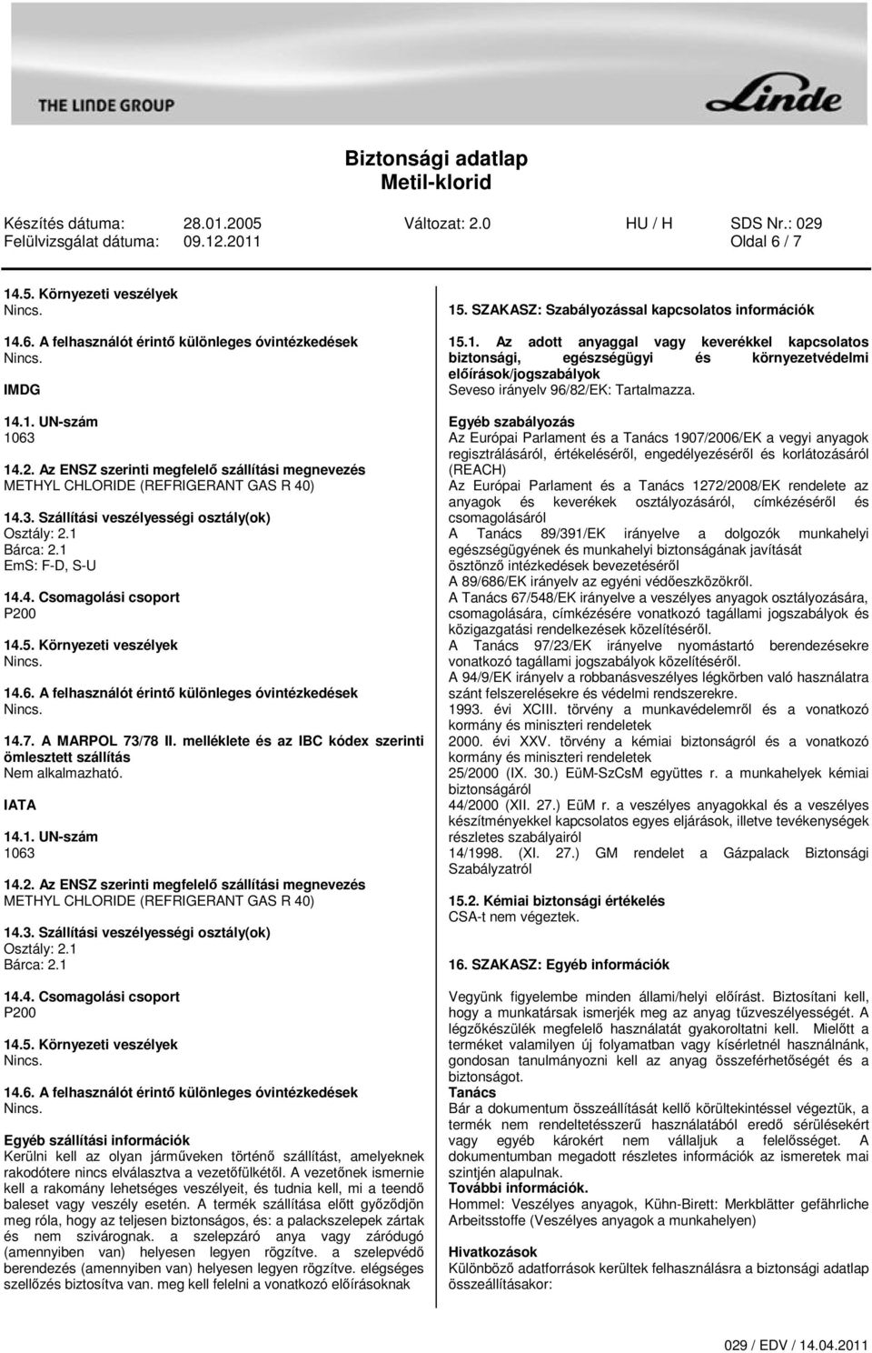 A MARPOL 73/78 II. melléklete és az IBC kódex szerinti ömlesztett szállítás Nem alkalmazható. IATA 14.1. UN-szám 1063 14.2.