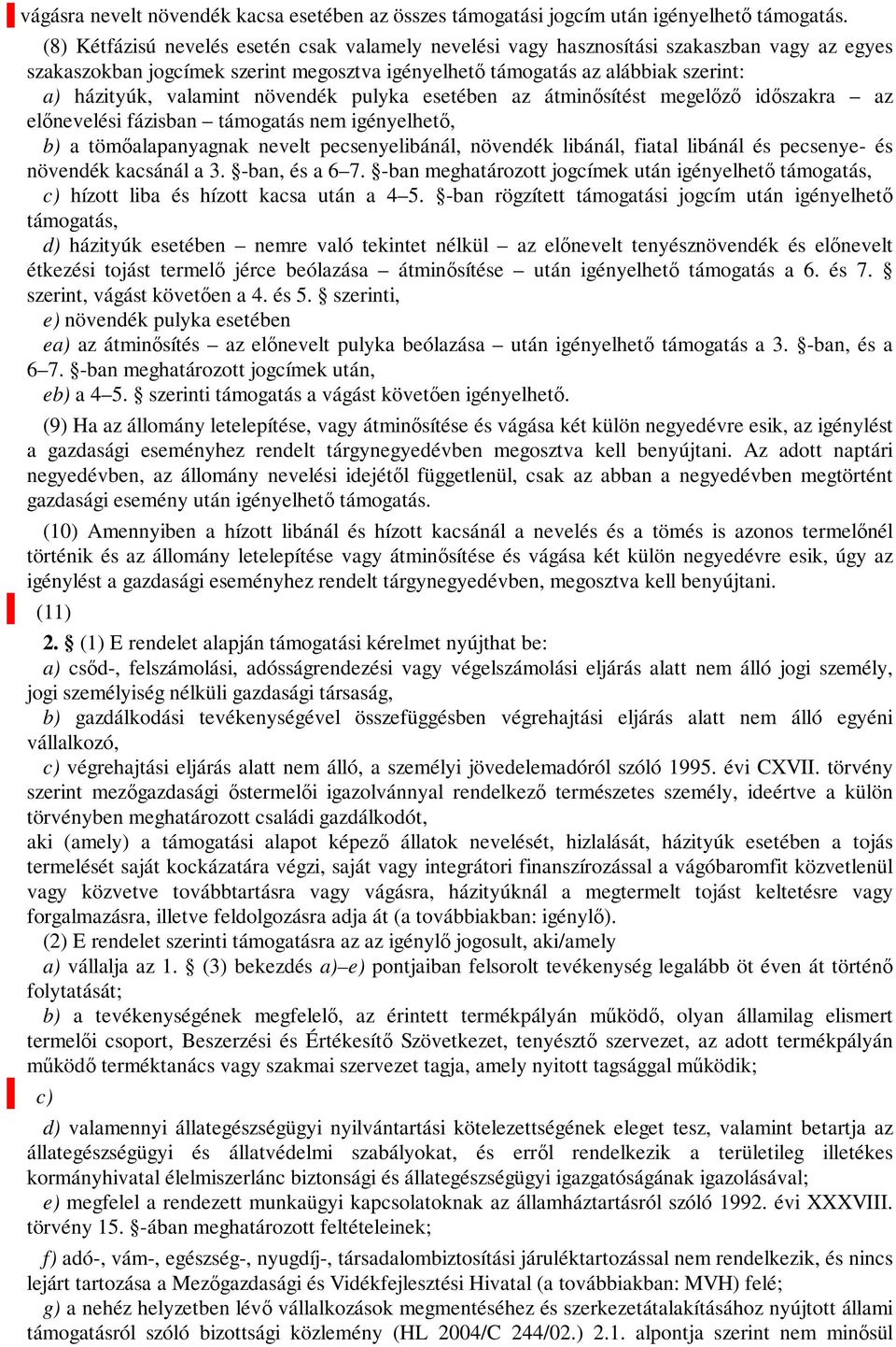 növendék pulyka esetében az átminősítést megelőző időszakra az előnevelési fázisban támogatás nem igényelhető, b) a tömőalapanyagnak nevelt pecsenyelibánál, növendék libánál, fiatal libánál és