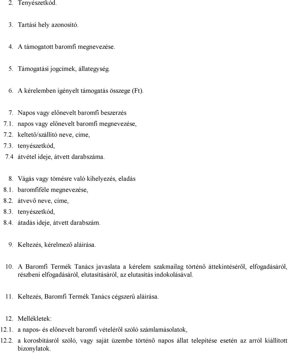 Vágás vagy tömésre való kihelyezés, eladás 8.1. baromfiféle megnevezése, 8.2. átvevő neve, címe, 8.3. tenyészetkód, 8.4. átadás ideje, átvett darabszám. 9. Keltezés, kérelmező aláírása. 10.