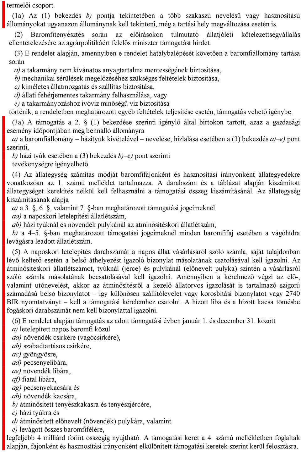 (3) E rendelet alapján, amennyiben e rendelet hatálybalépését követően a baromfiállomány tartása során a) a takarmány nem kívánatos anyagtartalma mentességének biztosítása, b) mechanikai sérülések
