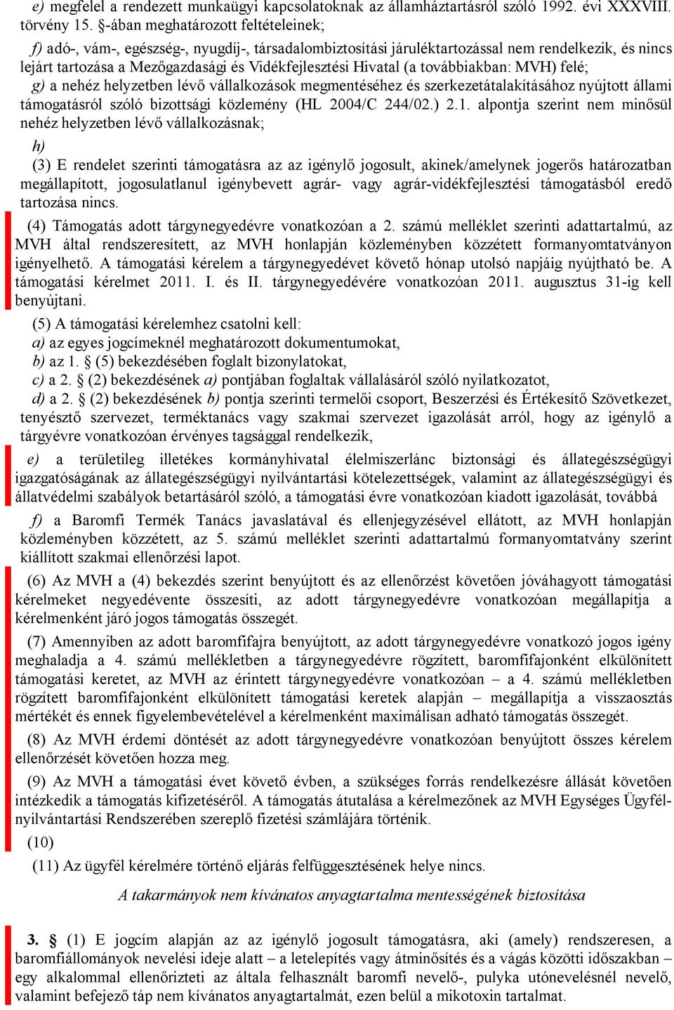 (a továbbiakban: MVH) felé; g) a nehéz helyzetben lévő vállalkozások megmentéséhez és szerkezetátalakításához nyújtott állami támogatásról szóló bizottsági közlemény (HL 2004/C 244/02.) 2.1.