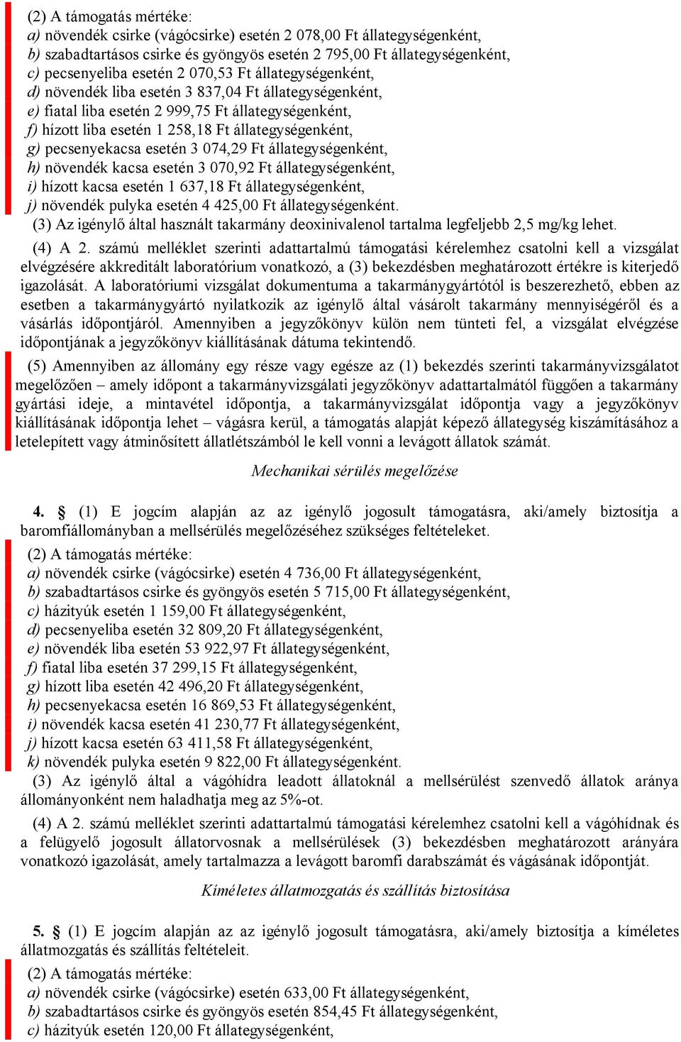 pecsenyekacsa esetén 3 074,29 Ft állategységenként, h) növendék kacsa esetén 3 070,92 Ft állategységenként, i) hízott kacsa esetén 1 637,18 Ft állategységenként, j) növendék pulyka esetén 4 425,00 Ft