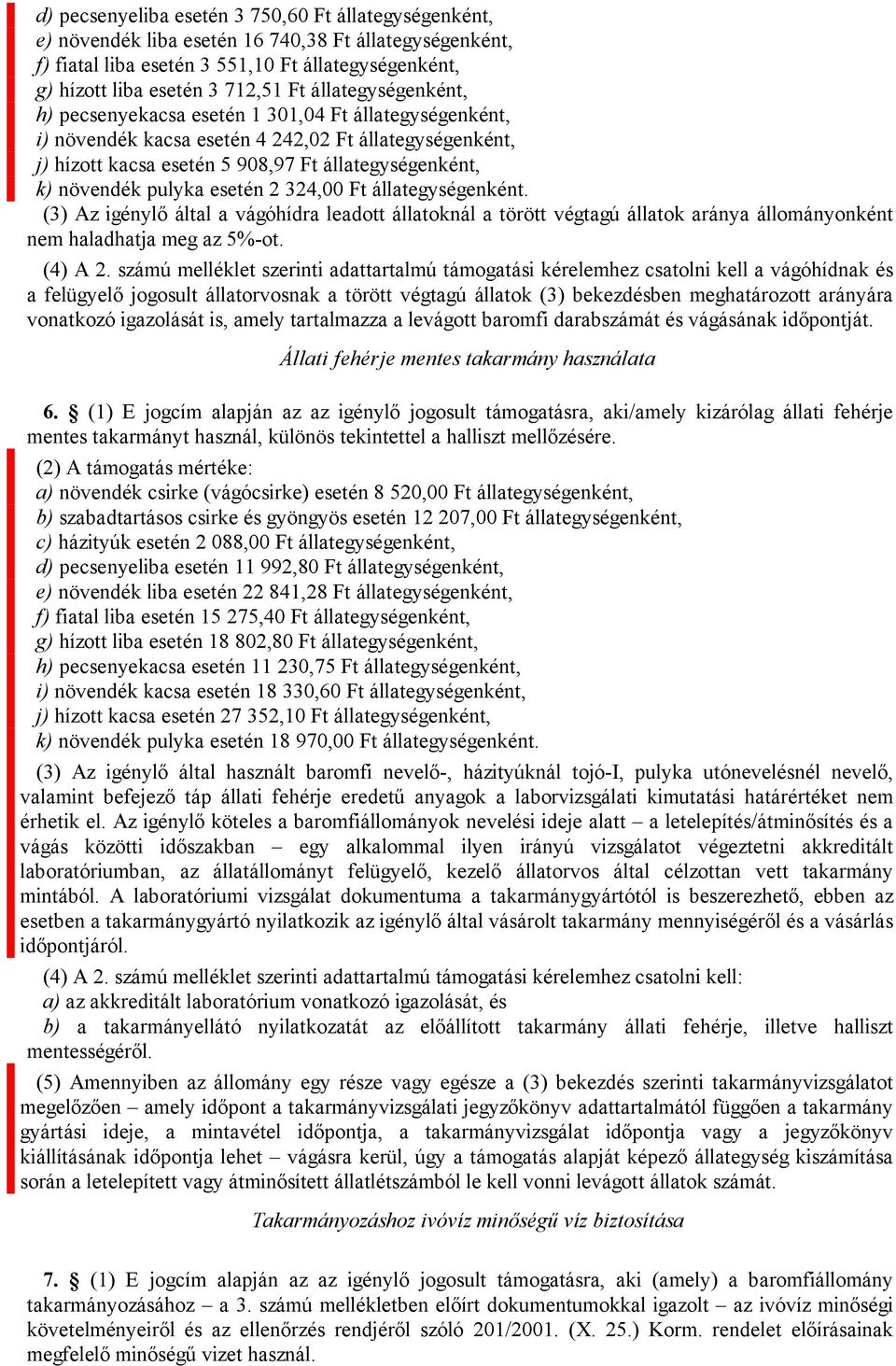 pulyka esetén 2 324,00 Ft állategységenként. (3) Az igénylő által a vágóhídra leadott állatoknál a törött végtagú állatok aránya állományonként nem haladhatja meg az 5%-ot. (4) A 2.