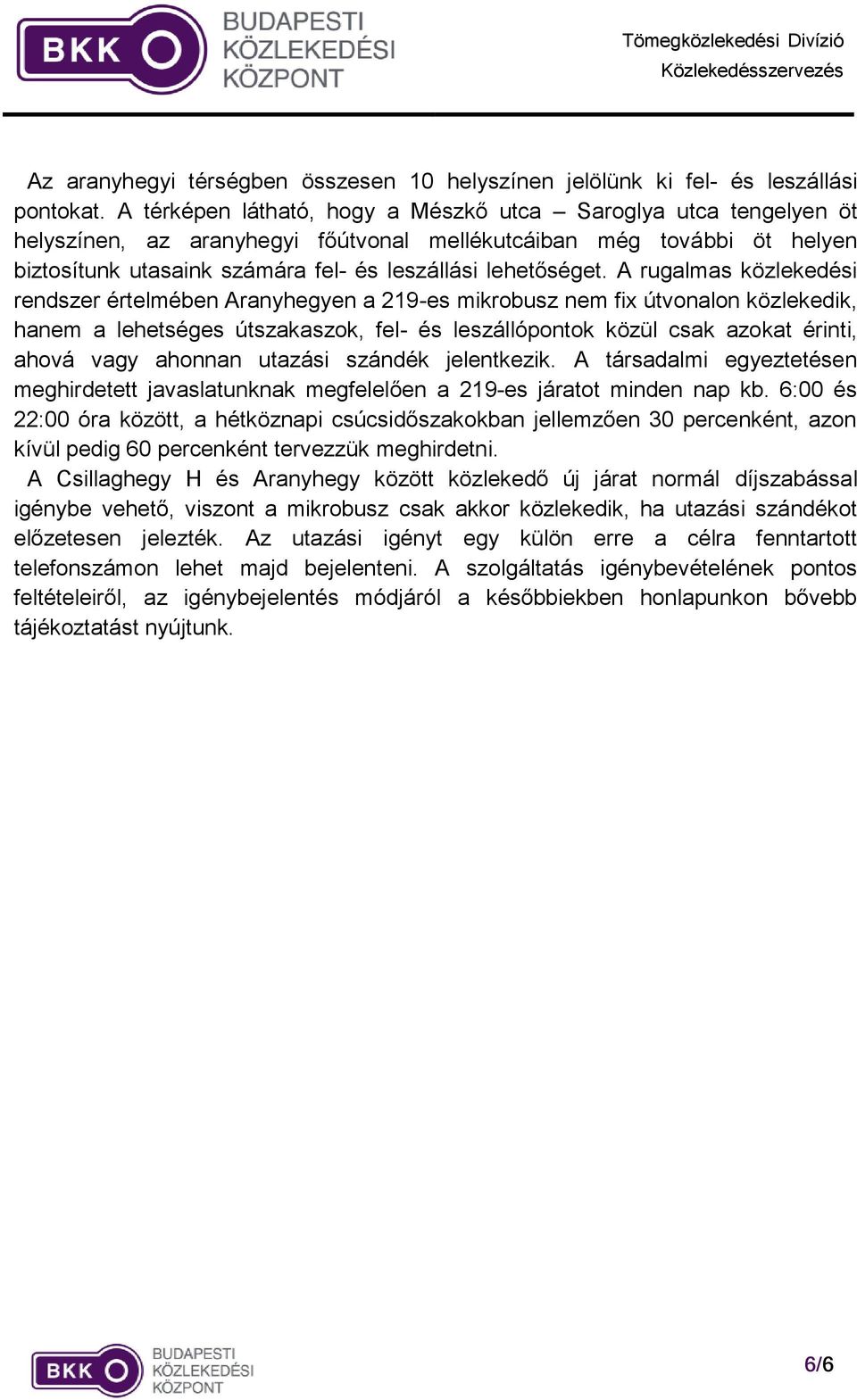 A rugalmas közlekedési rendszer értelmében Aranyhegyen a 219-es mikrobusz nem fix útvonalon közlekedik, hanem a lehetséges útszakaszok, fel- és leszállópontok közül csak azokat érinti, ahová vagy