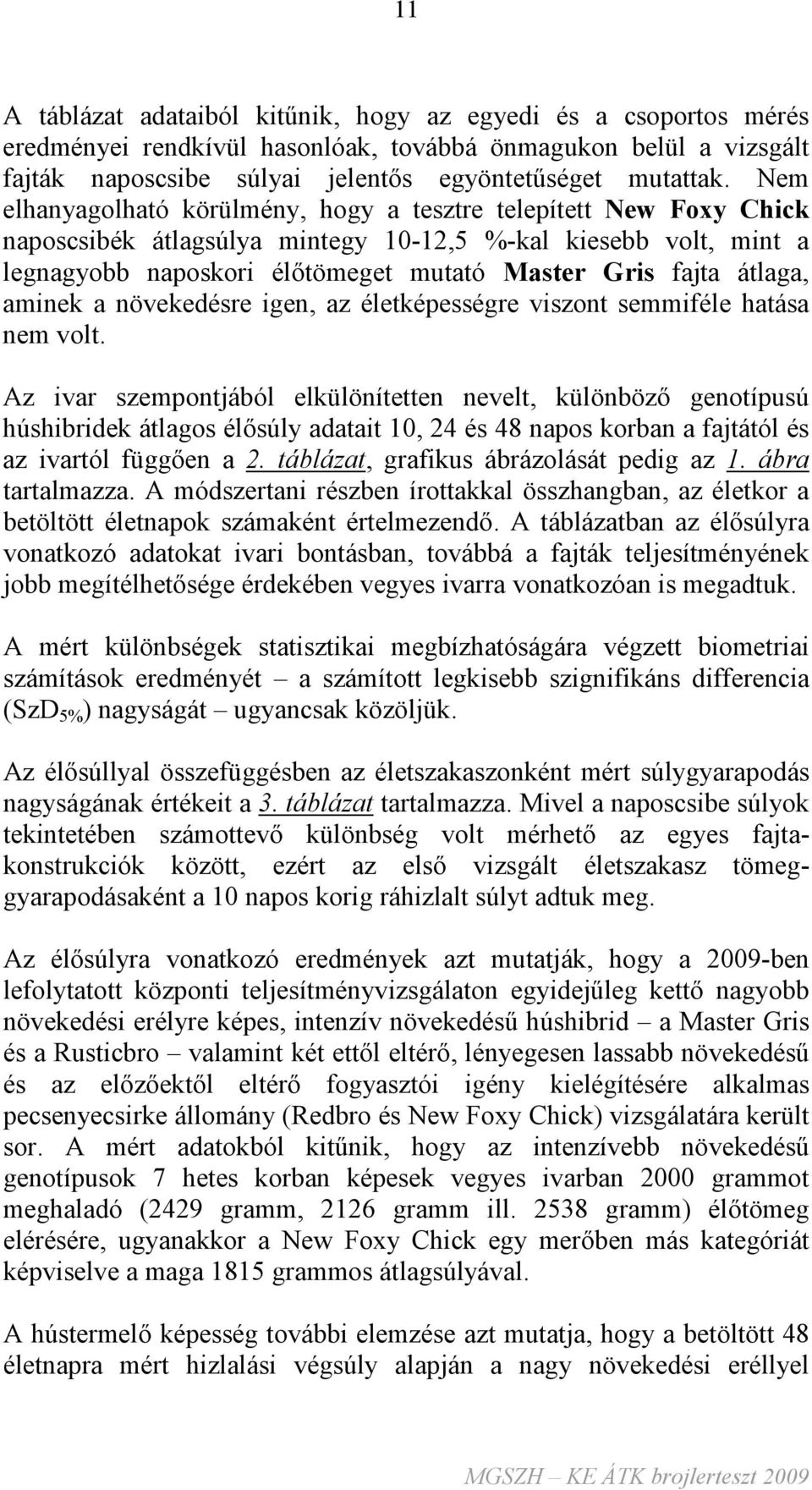 átlaga, aminek a növekedésre igen, az életképességre viszont semmiféle hatása nem volt.