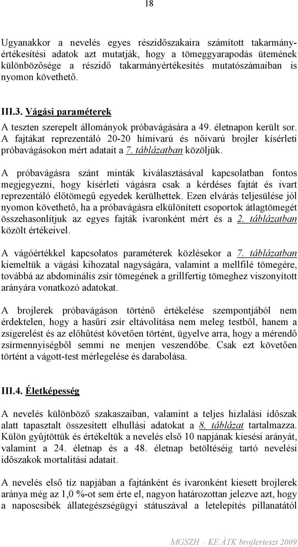 A fajtákat reprezentáló 20-20 hímivarú és nıivarú brojler kísérleti próbavágásokon mért adatait a 7. táblázatban közöljük.