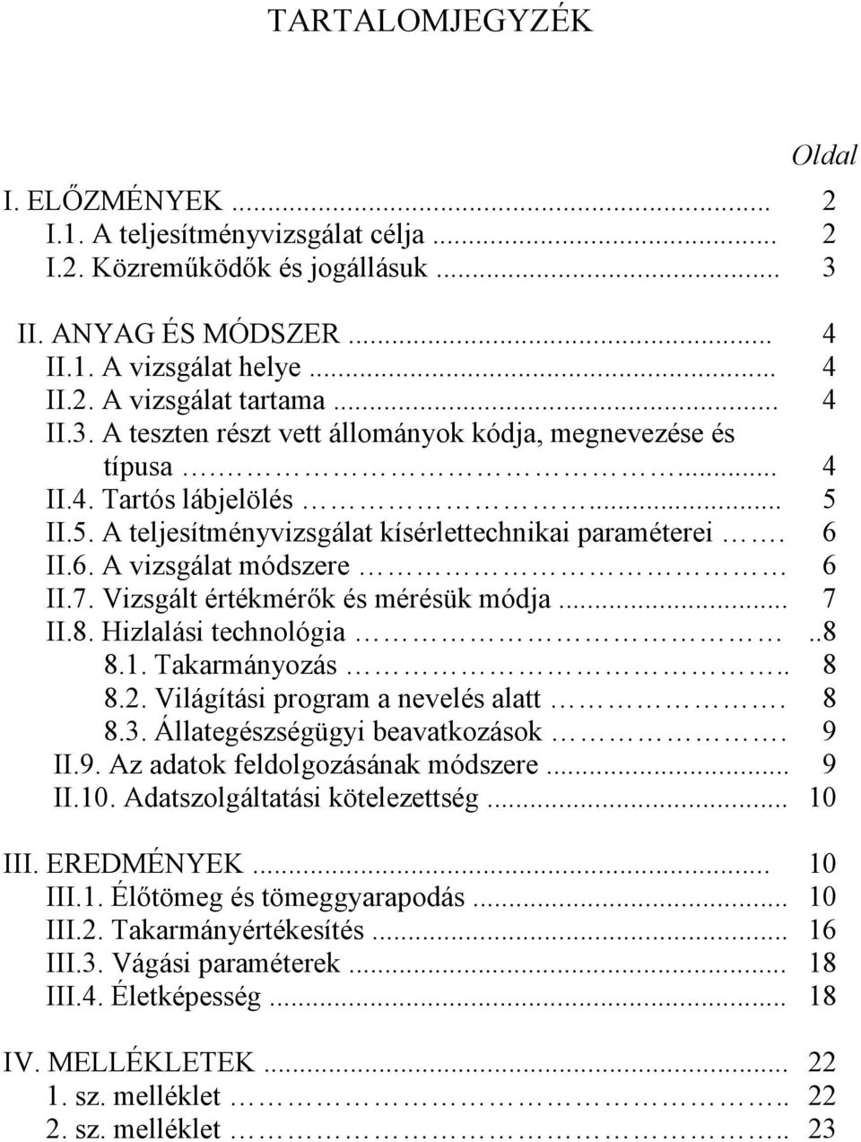 Takarmányozás.. 8.2. Világítási program a nevelés alatt. 8.3. Állategészségügyi beavatkozások. II.9. Az adatok feldolgozásának módszere... II.10. Adatszolgáltatási kötelezettség... III. EREDMÉNYEK.