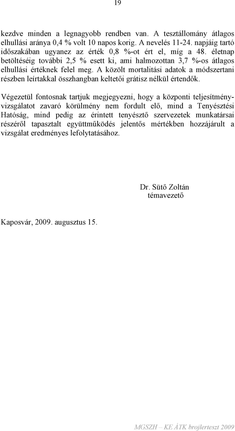 A közölt mortalitási adatok a módszertani részben leírtakkal összhangban keltetıi grátisz nélkül értendık.