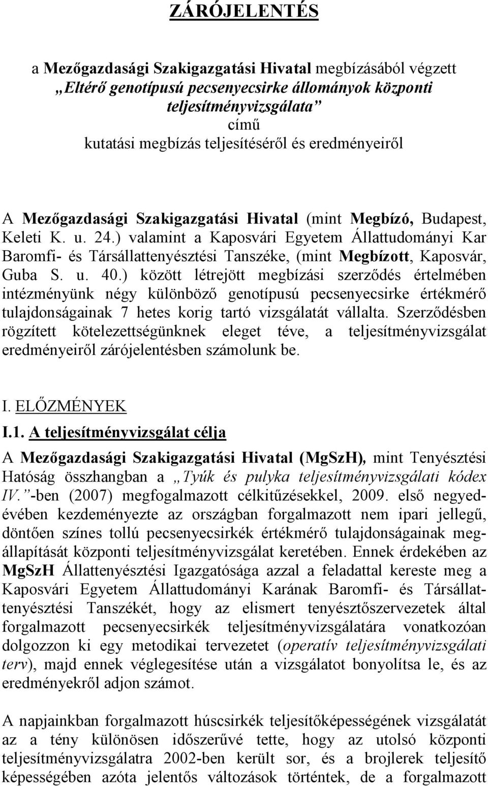 ) valamint a Kaposvári Egyetem Állattudományi Kar Baromfi- és Társállattenyésztési Tanszéke, (mint Megbízott, Kaposvár, Guba S. u. 40.