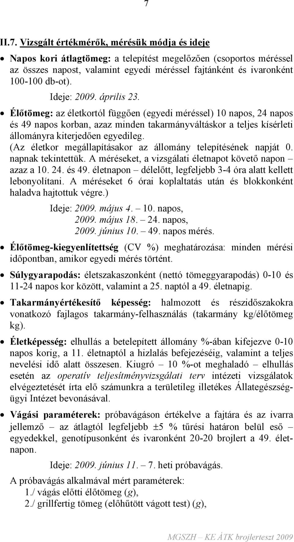 (Az életkor megállapításakor az állomány telepítésének napját 0. napnak tekintettük. A méréseket, a vizsgálati életnapot követı napon azaz a 10. 24. és 49.