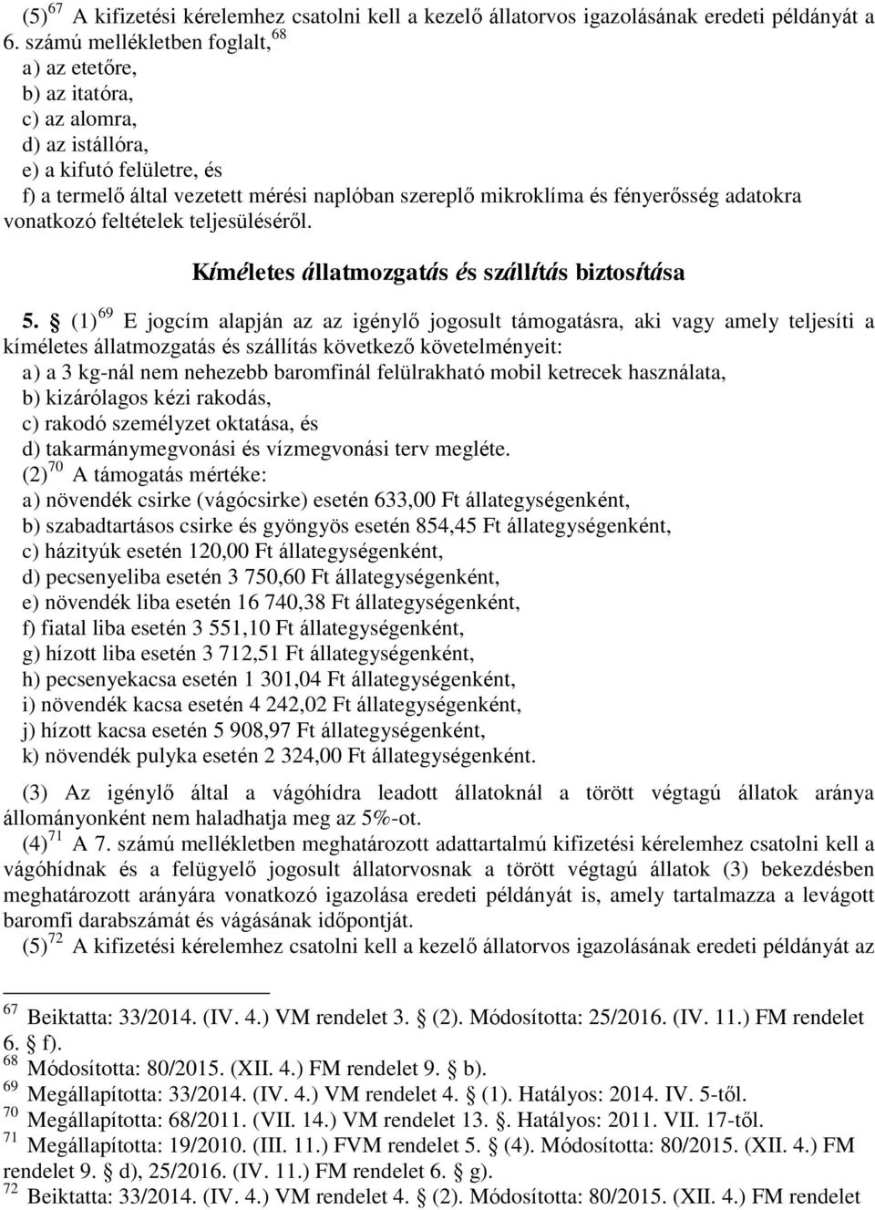 adatokra vonatkozó feltételek teljesüléséről. Kíméletes állatmozgatás és szállítás biztosítása 5.