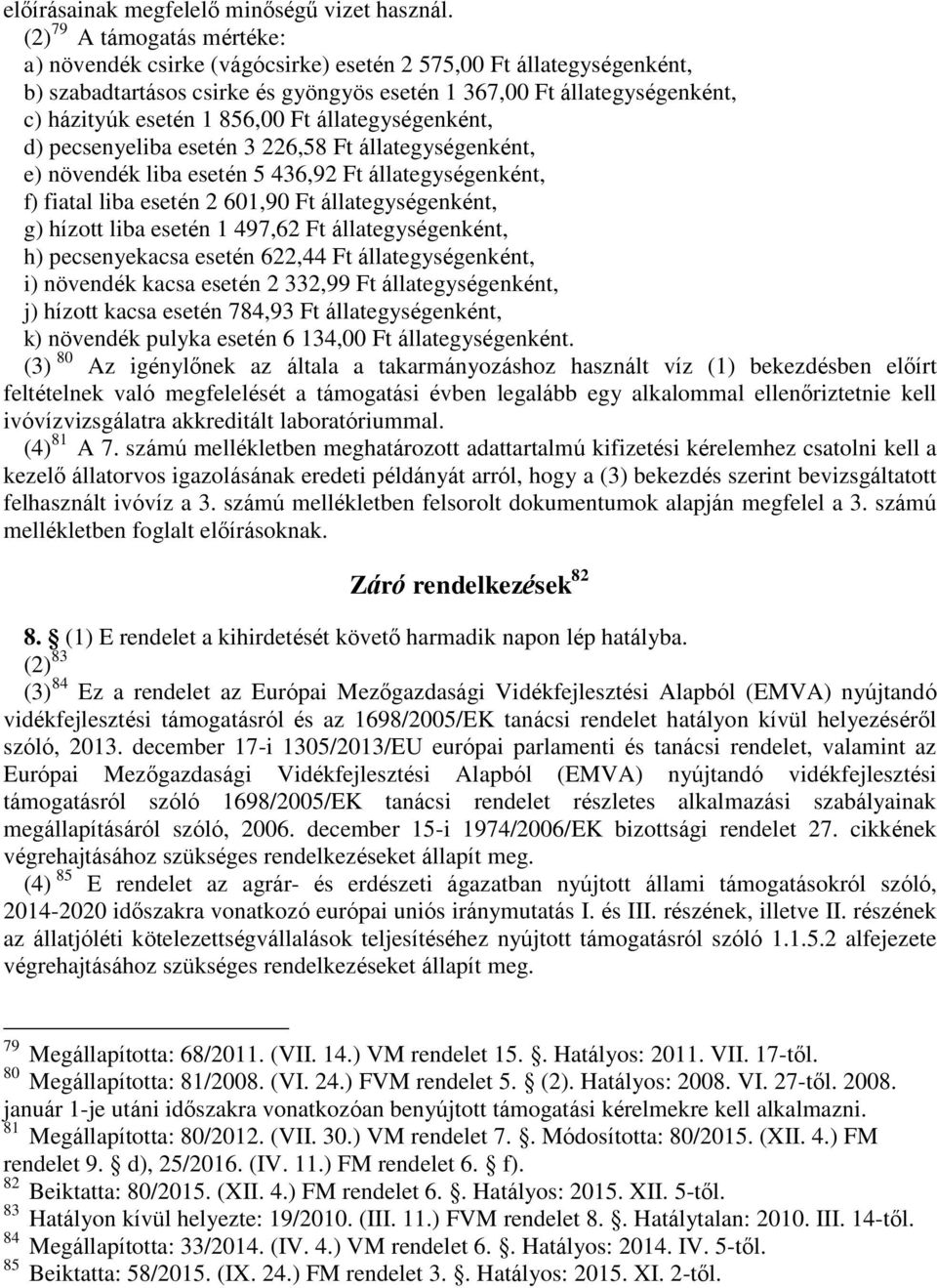 856,00 Ft állategységenként, d) pecsenyeliba esetén 3 226,58 Ft állategységenként, e) növendék liba esetén 5 436,92 Ft állategységenként, f) fiatal liba esetén 2 601,90 Ft állategységenként, g)