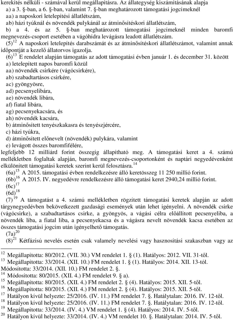 -ban meghatározott támogatási jogcímeknél minden baromfi megnevezés-csoport esetében a vágóhídra levágásra leadott állatlétszám.