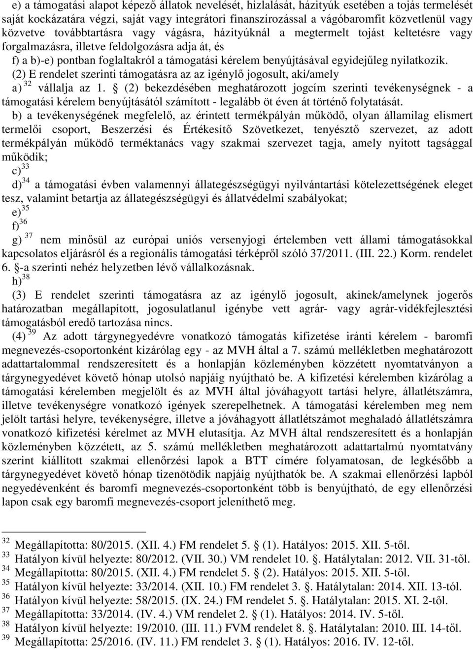 benyújtásával egyidejűleg nyilatkozik. (2) E rendelet szerinti támogatásra az az igénylő jogosult, aki/amely a) 32 vállalja az 1.