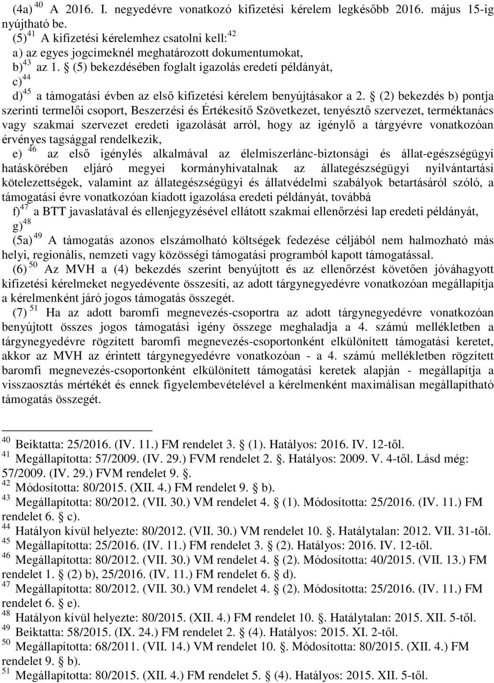 (5) bekezdésében foglalt igazolás eredeti példányát, c) 44 d) 45 a támogatási évben az első kifizetési kérelem benyújtásakor a 2.