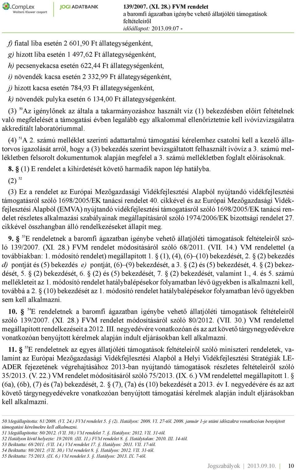 ) FVM rendelet (3) 50 Az igénylőnek az általa a takarmányozáshoz használt víz (1) bekezdésben előírt feltételnek való megfelelését a támogatási évben legalább egy alkalommal ellenőriztetnie kell