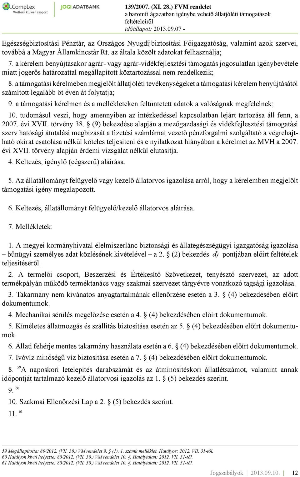 a támogatási kérelmében megjelölt állatjóléti tevékenységeket a támogatási kérelem benyújtásától számított legalább öt éven át folytatja; 9.