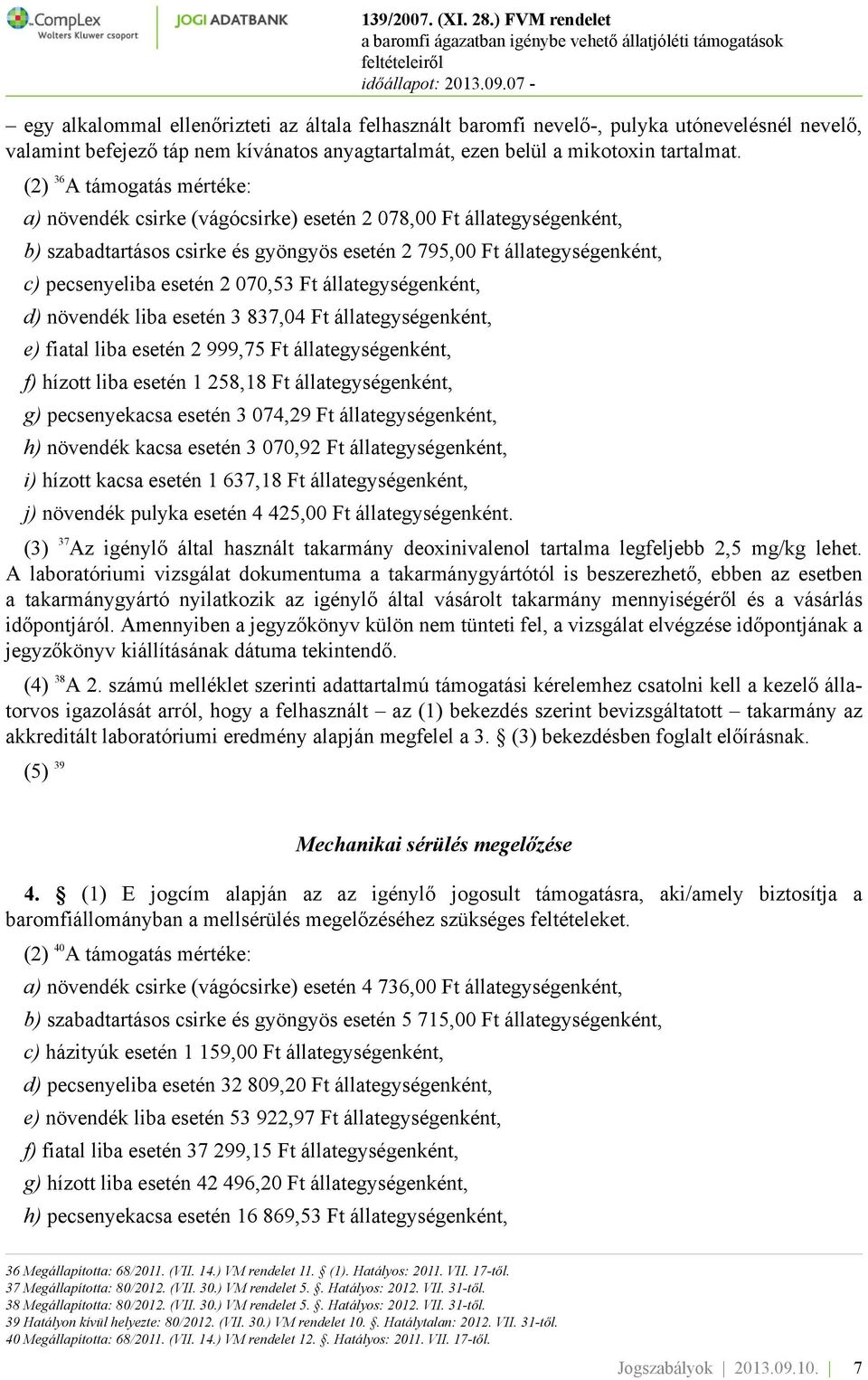 070,53 Ft állategységenként, d) növendék liba esetén 3 837,04 Ft állategységenként, e) fiatal liba esetén 2 999,75 Ft állategységenként, f) hízott liba esetén 1 258,18 Ft állategységenként, g)