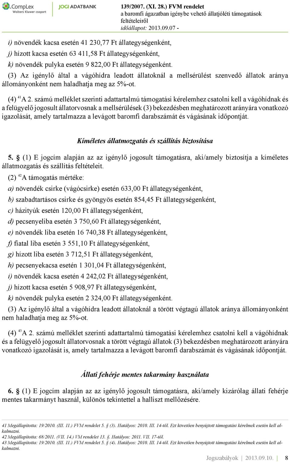 számú melléklet szerinti adattartalmú támogatási kérelemhez csatolni kell a vágóhídnak és a felügyelő jogosult állatorvosnak a mellsérülések (3) bekezdésben meghatározott arányára vonatkozó