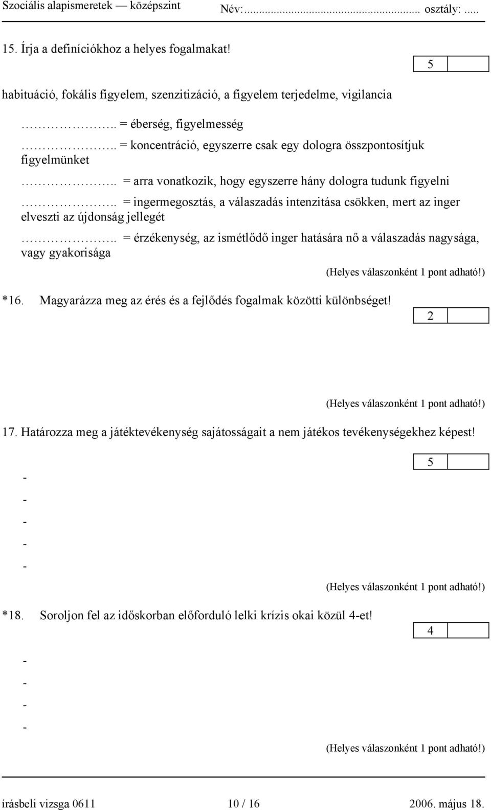 . = ingermegosztás, a válaszadás intenzitása csökken, mert az inger elveszti az újdonság jellegét.