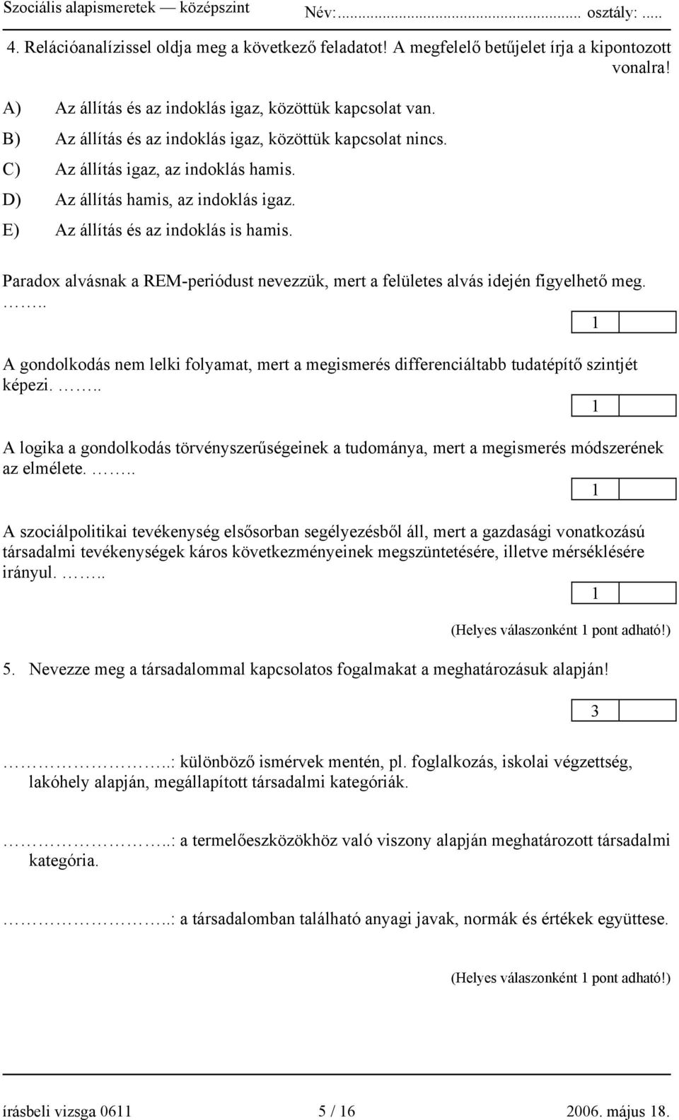 Paradox alvásnak a REMperiódust nevezzük, mert a felületes alvás idején figyelhető meg... A gondolkodás nem lelki folyamat, mert a megismerés differenciáltabb tudatépítő szintjét képezi.