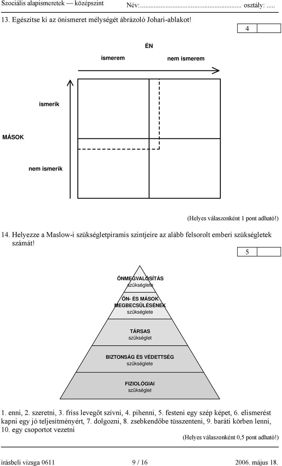 Helyezze a Maslowi szükségletpiramis szintjeire az alább felsorolt emberi szükségletek számát!