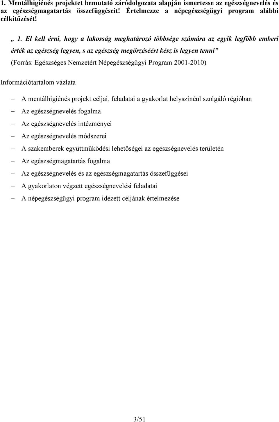 Népegészségügyi Program 2001-20) Információtartalom vázlata A mentálhigiénés projekt céljai, feladatai a gyakorlat helyszínéül szolgáló régióban Az egészségnevelés fogalma Az egészségnevelés