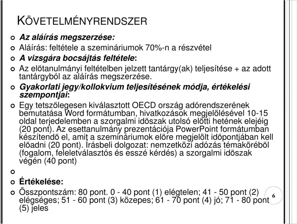 Gyakorlati jegy/kollokvium teljesítésének módja, értékelési szempontjai: Egy tetszőlegesen kiválasztott OECD ország adórendszerének bemutatása Word formátumban, hivatkozások megjelölésével 10-15