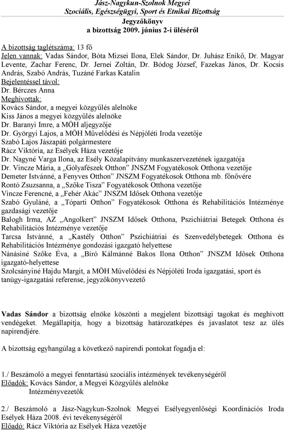 Bódog József, Fazekas János, Dr. Kocsis András, Szabó András, Tuzáné Farkas Katalin Bejelentéssel távol: Dr.