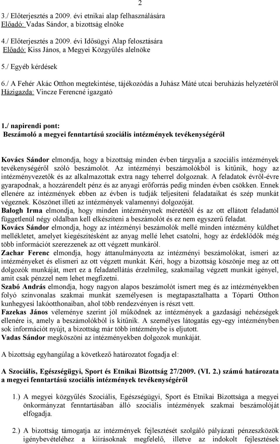/ napirendi pont: Beszámoló a megyei fenntartású szociális intézmények tevékenységéről Kovács Sándor elmondja, hogy a bizottság minden évben tárgyalja a szociális intézmények tevékenységéről szóló