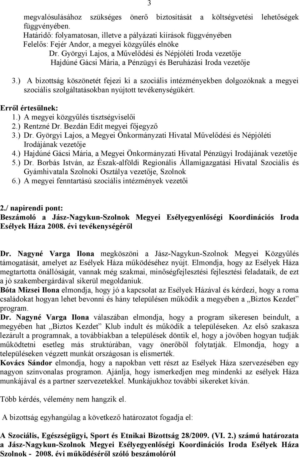 Györgyi Lajos, a Művelődési és Népjóléti Iroda vezetője Hajdúné Gácsi Mária, a Pénzügyi és Beruházási Iroda vezetője 3.