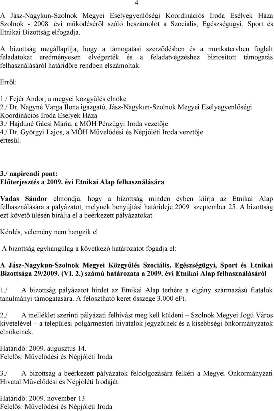 elszámoltak. Erről: 1./ Fejér Andor, a megyei közgyűlés elnöke 2./ Dr. Nagyné Varga Ilona igazgató, Jász-Nagykun-Szolnok Megyei Esélyegyenlőségi Koordinációs Iroda Esélyek Háza 3.
