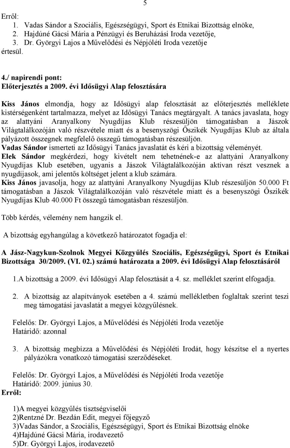 évi Idősügyi Alap felosztására Kiss János elmondja, hogy az Idősügyi alap felosztását az előterjesztés melléklete kistérségenként tartalmazza, melyet az Idősügyi Tanács megtárgyalt.