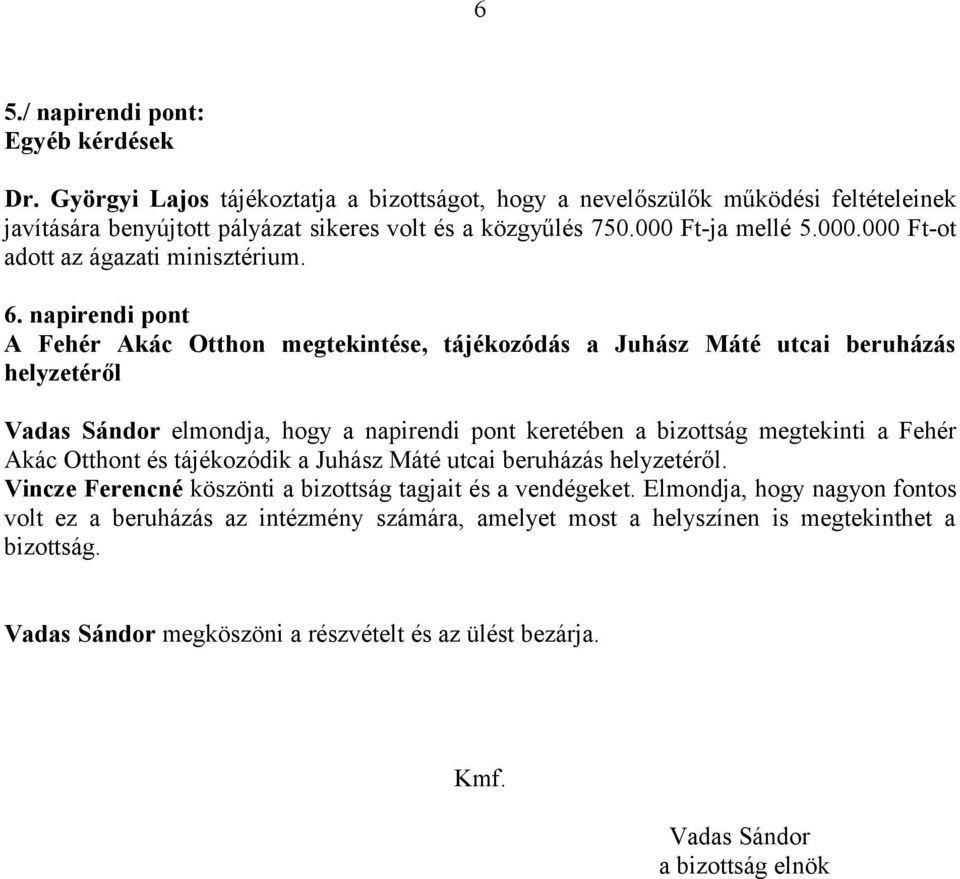napirendi pont A Fehér Akác Otthon megtekintése, tájékozódás a Juhász Máté utcai beruházás helyzetéről Vadas Sándor elmondja, hogy a napirendi pont keretében a bizottság megtekinti a Fehér Akác