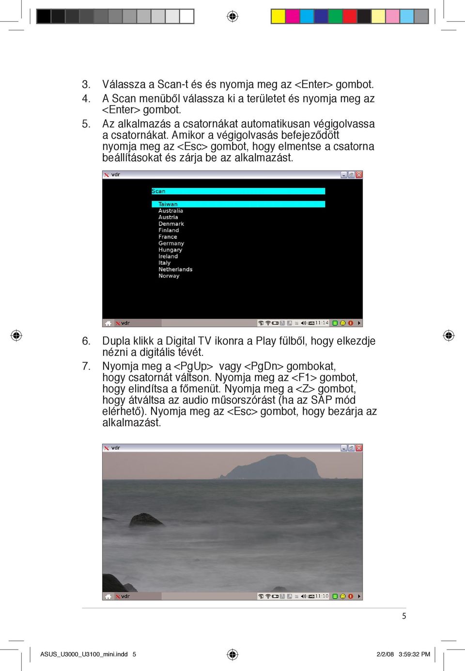 Amikor a végigolvasás befejeződött nyomja meg az <Esc> gombot, hogy elmentse a csatorna beállításokat és zárja be az alkalmazást. 6.