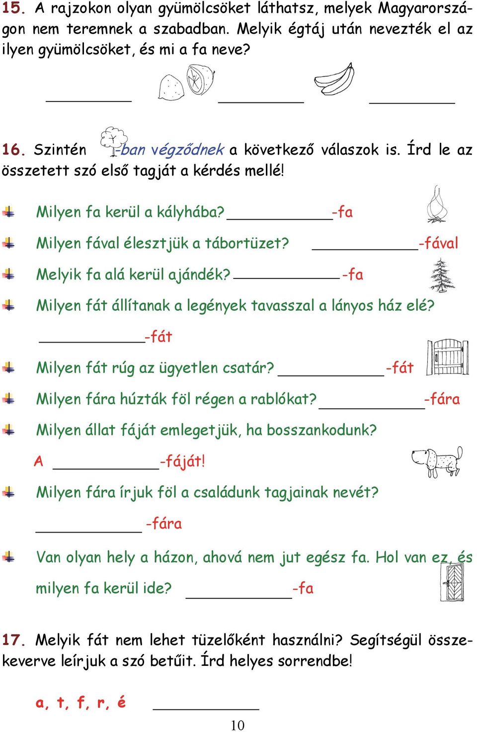 -fával Melyik fa alá kerül ajándék? -fa Milyen fát állítanak a legények tavasszal a lányos ház elé? -fát Milyen fát rúg az ügyetlen csatár? -fát Milyen fára húzták föl régen a rablókat?