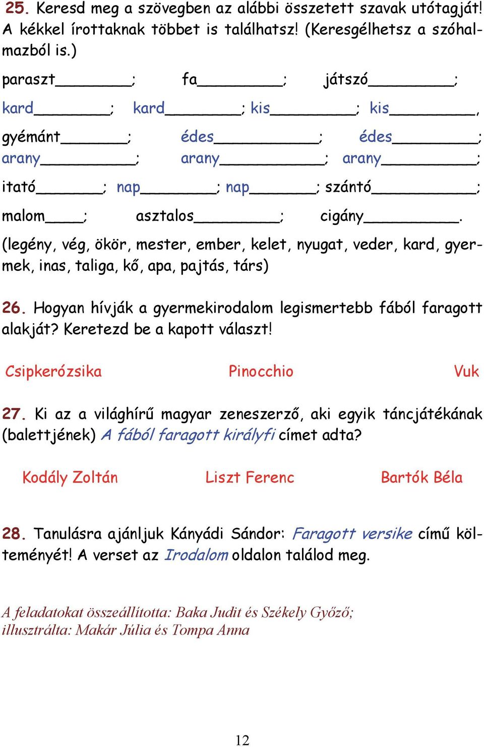 (legény, vég, ökör, mester, ember, kelet, nyugat, veder, kard, gyermek, inas, taliga, kő, apa, pajtás, társ) 26. Hogyan hívják a gyermekirodalom legismertebb fából faragott alakját?