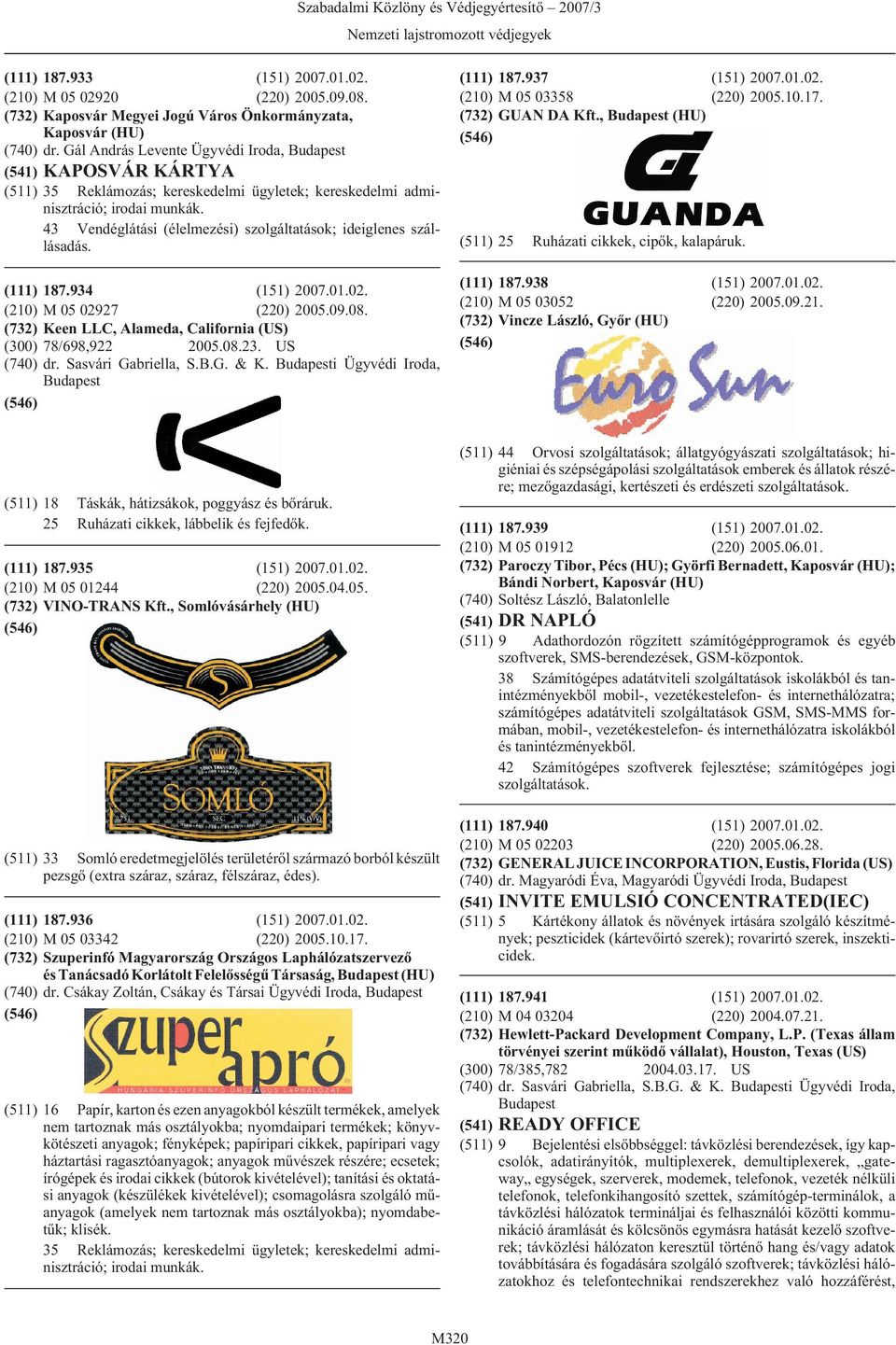 (732) Keen LLC, Alameda, California (US) (300) 78/698,922 2005.08.23. US (740) dr. Sasvári Gabriella, S.B.G. & K. i Ügyvédi Iroda, (111) 187.937 (151) 2007.01.02. (210) M 05 03358 (220) 2005.10.17.