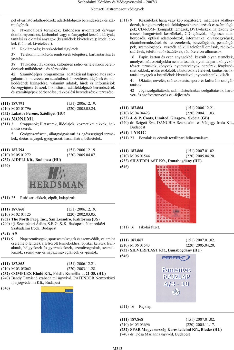 kivételével). 35 Reklámozás; kereskedelmi ügyletek. 37 Telekommunikációs rendszerek telepítése, karbantartása és javítása.