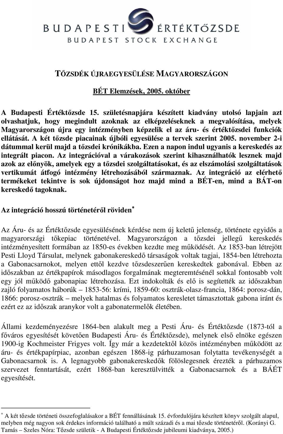 értéktızsdei funkciók ellátását. A két tızsde piacainak újbóli egyesülése a tervek szerint 2005. november 2-i dátummal kerül majd a tızsdei krónikákba.
