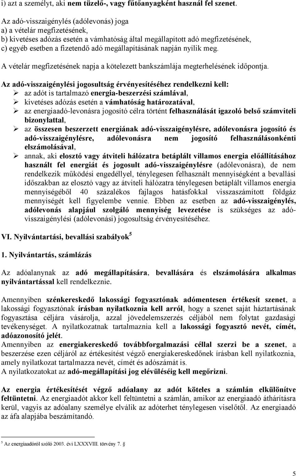 napján nyílik meg. A vételár megfizetésének napja a kötelezett bankszámlája megterhelésének.