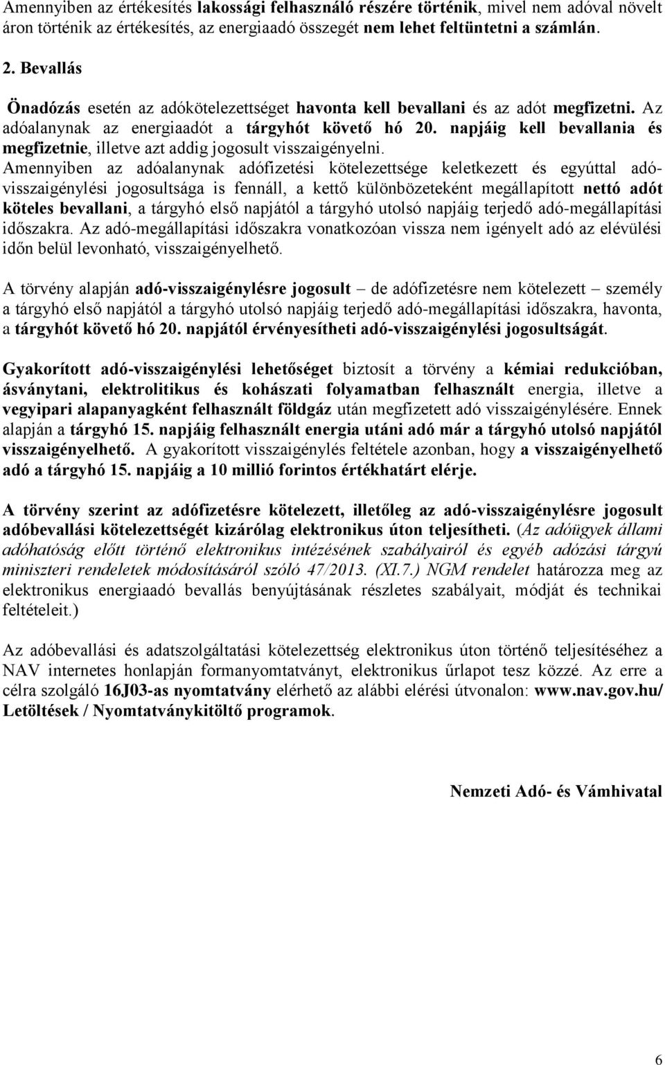 napjáig kell bevallania és megfizetnie, illetve azt addig jogosult visszaigényelni.