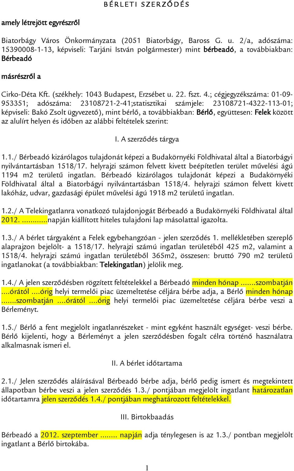 ; cégjegyzékszáma: 01-09- 953351; adószáma: 23108721-2-41;statisztikai számjele: 23108721-4322-113-01; képviseli: Bakó Zsolt ügyvezető), mint bérlő, a továbbiakban: Bérlő, együttesen: Felek között az