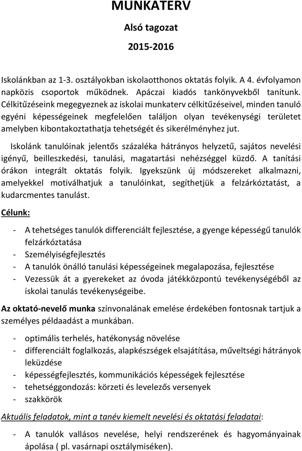 sikerélményhez jut. Iskolánk tanulóinak jelentős százaléka hátrányos helyzetű, sajátos nevelési igényű, beilleszkedési, tanulási, magatartási nehézséggel küzdő.